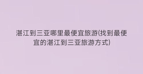 湛江到三亚哪里最便宜旅游(找到最便宜的湛江到三亚旅游方式)