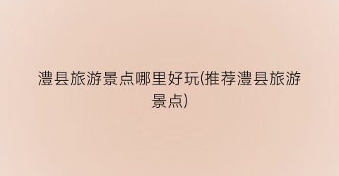 澧县旅游景点哪里好玩(推荐澧县旅游景点)