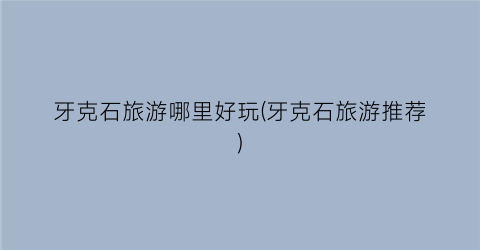 牙克石旅游哪里好玩(牙克石旅游推荐)