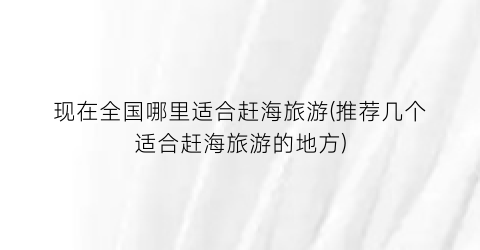 现在全国哪里适合赶海旅游(推荐几个适合赶海旅游的地方)