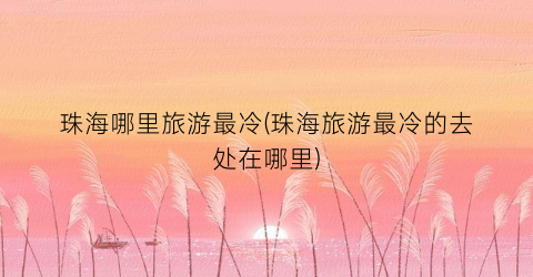 珠海哪里旅游最冷(珠海旅游最冷的去处在哪里)