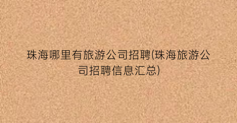 珠海哪里有旅游公司招聘(珠海旅游公司招聘信息汇总)