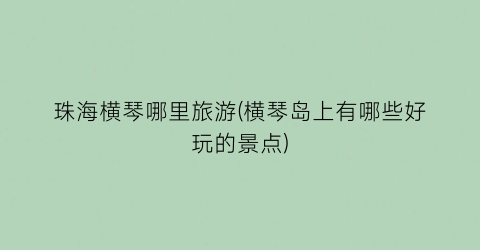 珠海横琴哪里旅游(横琴岛上有哪些好玩的景点)