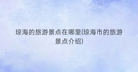 琼海的旅游景点在哪里(琼海市的旅游景点介绍)