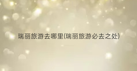 瑞丽旅游去哪里(瑞丽旅游必去之处)