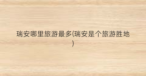 瑞安哪里旅游最多(瑞安是个旅游胜地)