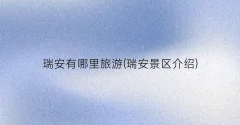 瑞安有哪里旅游(瑞安景区介绍)