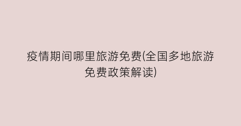 疫情期间哪里旅游免费(全国多地旅游免费政策解读)