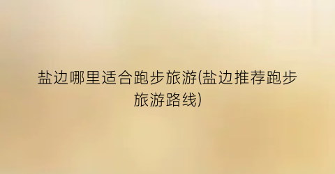 盐边哪里适合跑步旅游(盐边推荐跑步旅游路线)