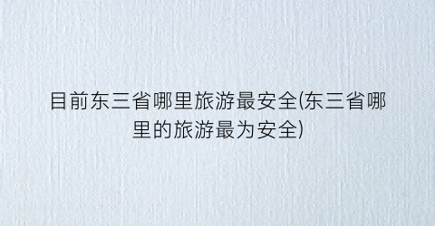目前东三省哪里旅游最安全(东三省哪里的旅游最为安全)