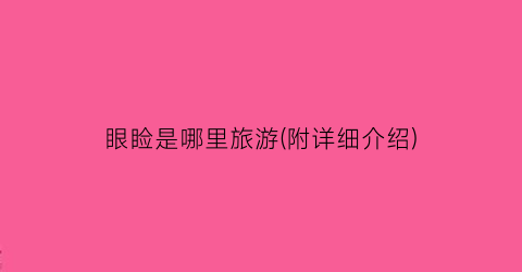 眼睑是哪里旅游(附详细介绍)
