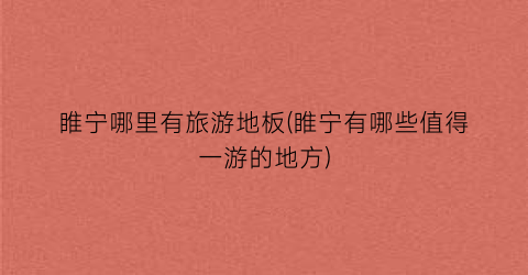 睢宁哪里有旅游地板(睢宁有哪些值得一游的地方)