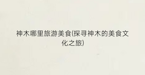 神木哪里旅游美食(探寻神木的美食文化之旅)