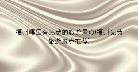 福州哪里有免费的旅游景点(福州免费旅游景点推荐)