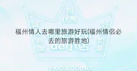 福州情人去哪里旅游好玩(福州情侣必去的旅游胜地)