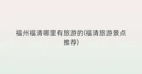 福州福清哪里有旅游的(福清旅游景点推荐)