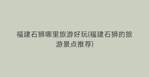 福建石狮哪里旅游好玩(福建石狮的旅游景点推荐)