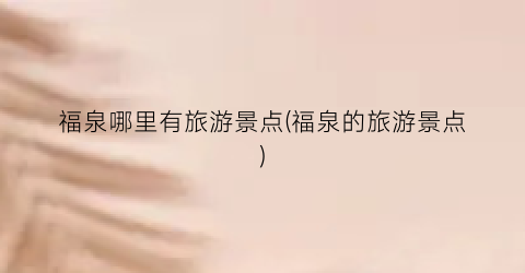 福泉哪里有旅游景点(福泉的旅游景点)