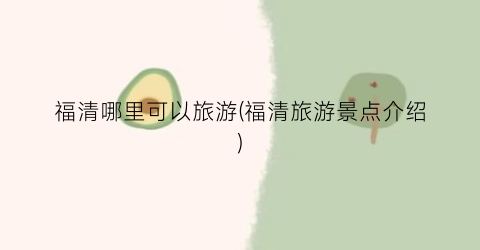 福清哪里可以旅游(福清旅游景点介绍)
