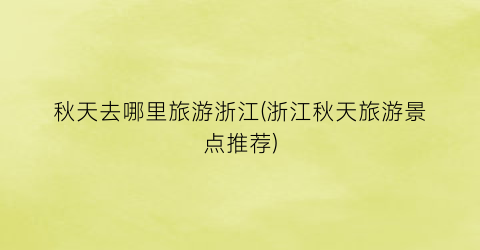 秋天去哪里旅游浙江(浙江秋天旅游景点推荐)