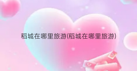 稻城在哪里旅游(稻城在哪里旅游)