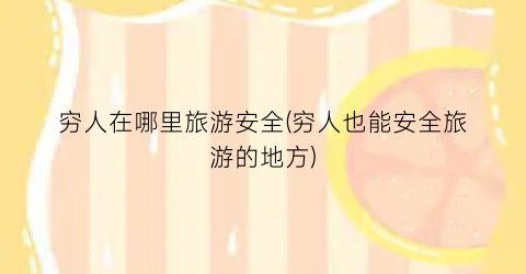穷人在哪里旅游安全(穷人也能安全旅游的地方)