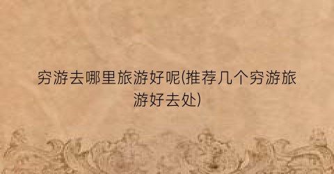 穷游去哪里旅游好呢(推荐几个穷游旅游好去处)