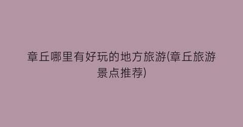 章丘哪里有好玩的地方旅游(章丘旅游景点推荐)
