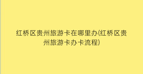 红桥区贵州旅游卡在哪里办(红桥区贵州旅游卡办卡流程)