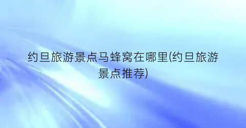 约旦旅游景点马蜂窝在哪里(约旦旅游景点推荐)