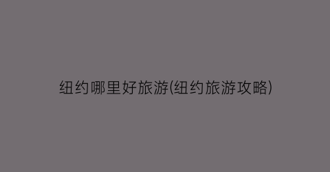 纽约哪里好旅游(纽约旅游攻略)