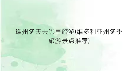 维州冬天去哪里旅游(维多利亚州冬季旅游景点推荐)