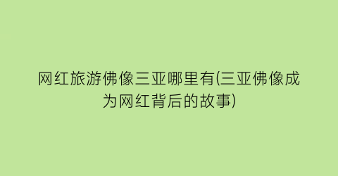 网红旅游佛像三亚哪里有(三亚佛像成为网红背后的故事)
