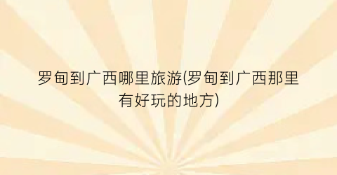 罗甸到广西哪里旅游(罗甸到广西那里有好玩的地方)