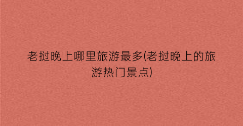 老挝晚上哪里旅游最多(老挝晚上的旅游热门景点)