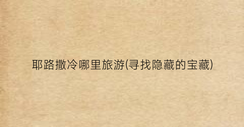 耶路撒冷哪里旅游(寻找隐藏的宝藏)
