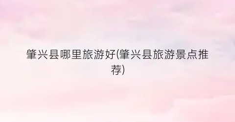 肇兴县哪里旅游好(肇兴县旅游景点推荐)