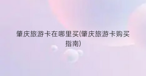 肇庆旅游卡在哪里买(肇庆旅游卡购买指南)