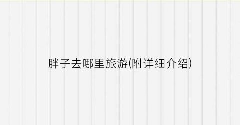 胖子去哪里旅游(附详细介绍)