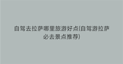 自驾去拉萨哪里旅游好点(自驾游拉萨必去景点推荐)
