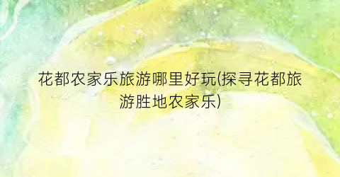 花都农家乐旅游哪里好玩(探寻花都旅游胜地农家乐)