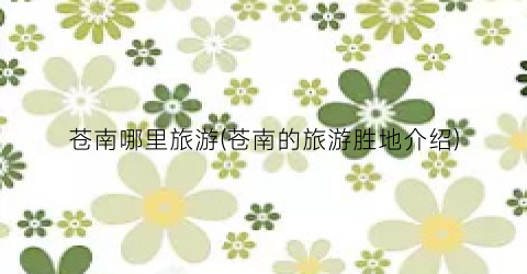 苍南哪里旅游(苍南的旅游胜地介绍)