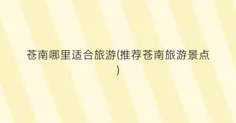 苍南哪里适合旅游(推荐苍南旅游景点)