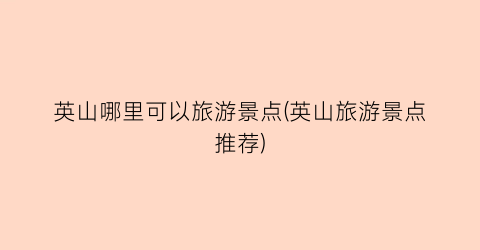 英山哪里可以旅游景点(英山旅游景点推荐)