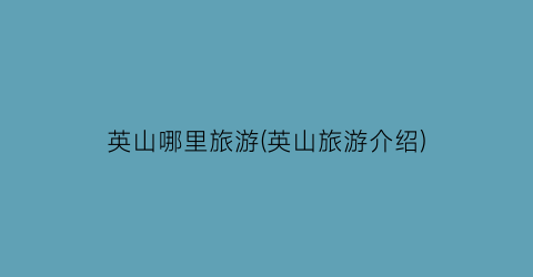 英山哪里旅游(英山旅游介绍)