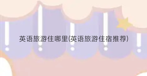 英语旅游住哪里(英语旅游住宿推荐)
