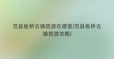 范县板桥古镇旅游在哪里(范县板桥古镇旅游攻略)