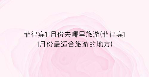 菲律宾11月份去哪里旅游(菲律宾11月份最适合旅游的地方)