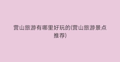 营山旅游有哪里好玩的(营山旅游景点推荐)