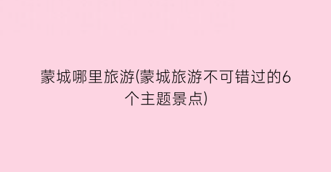 蒙城哪里旅游(蒙城旅游不可错过的6个主题景点)